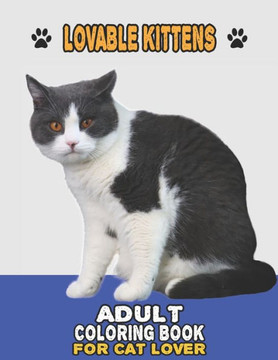 Lovable Kittens Adult Coloring Book For Cat Lover: A Fun Easy, Relaxing, Stress Relieving Beautiful Cats Large Print Adult Coloring Book Of Kittens, K