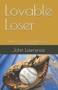 Lovable Loser: My life as a Fan of a Northside Chicago baseball team