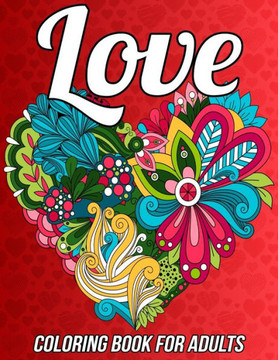 Love Coloring Book for Adults: Romantic Valentine's Day Coloring Book Relaxation with Beautiful Heart Designs, Adorable Flowers, Love Pattern and Muc