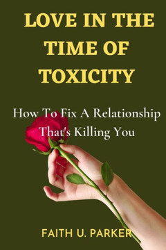 Love in the Time of Toxicity: How To Fix A Relationship That's Killing You