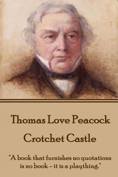 Thomas Love Peacock - Crotchet Castle : "A Book That Furnishes No Quotations Is No Book - It Is A Plaything."