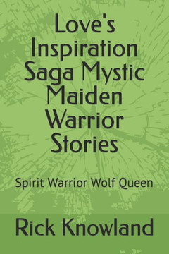 Love's Inspiration Saga Mystic Maiden Warrior Stories: Spirit Warrior Wolf Queen