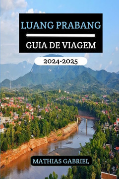Luang Prabang Guia de Viagem 2024 - 2025: Um manual abrangente descobrir o coração do Laos com insights especialistas e dicas privilegiadas para uma a
