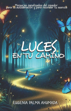 Luces en tu camino: Mensajes canalizados de nuestro Creador para sanar y recordar nuestra esencia