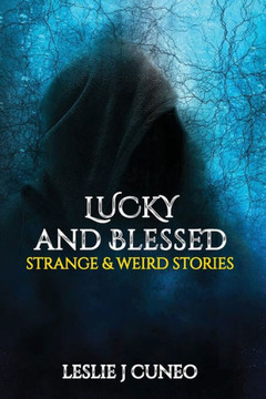 Lucky and Blessed: Strange & Weird Stories Lucky and Blessed: Strange & Weird Stories
