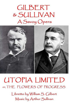 W.S Gilbert & Arthur Sullivan - Utopia Limited : Or The Flowers Of Progress