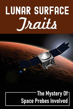 Lunar Surface Traits: The Mystery Of Space Probes Involved: Moon Missions