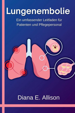 Lungenembolie: Ein umfassender Leitfaden für Patienten und Pflegepersonal: Ihr Weg zum Verständnis, zur Behandlung und zur dauerhafte Lungenembolie: Ein umfassender Leitfaden für Patienten und Pflegepersonal: Ihr Weg zum Verständnis, zur Behandlung und zur dauerhafte