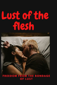 Lust of the flesh: Freedom from the bondage of lust