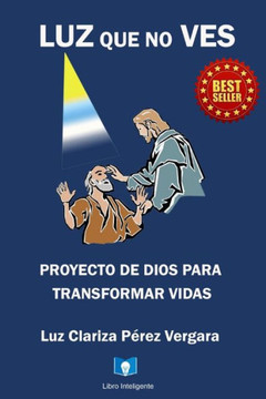 Luz Que No Ves: Proyecto de Dios Para Transformar Vidas