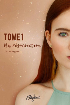 Ma Résurrection: TOME 1: Lui échapper...