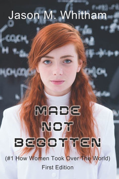 Made Not Begotten: #1 How Women Took Over The World