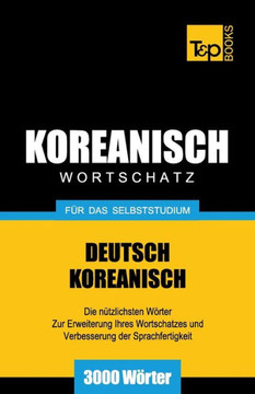 Wortschatz Deutsch-Koreanisch Fur Das Selbststudium - 3000 Worter Wortschatz Deutsch-Koreanisch Fur Das Selbststudium - 3000 Worter