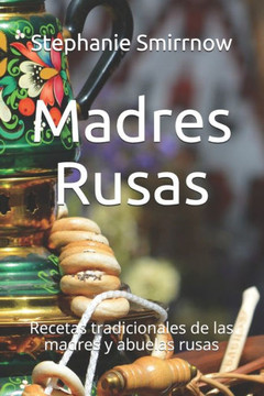 Madres Rusas: Recetas tradicionales de las madres y abuelas rusas