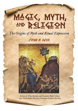Magic, Myth, and Religion: The Origins of Myth and Ritual Expression Magic, Myth, and Religion: The Origins of Myth and Ritual Expression