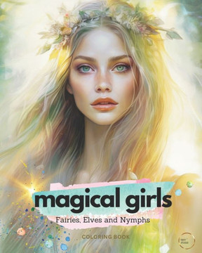 Magical Girls: A Greyscale Adult Coloring Book of the Most Beautiful Fairies, Elves, and Nymphs.