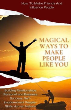 Magical Ways To Make People Like You, From 'How To Make Friends And Influence People: building relationships personal and business success, self-impro