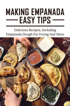 Making Empanada Easy Tips: Delicious Recipes, Including Empanada Dough For Frying And More: Empanada Ilocos Recipe