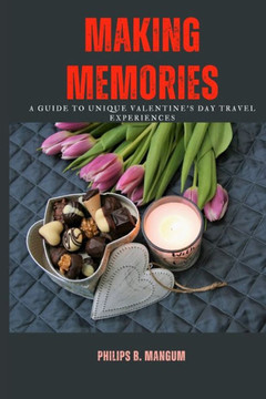 Making Memories: A Guide to Unique Valentine's Day Travel Experiences