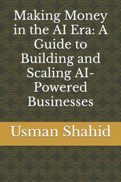 Making Money in the AI Era: A Guide to Building and Scaling AI-Powered Businesses