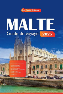 Malte Guide de voyage 2025: Planifiez vos vacances parfaites, à partir des meilleurs sites touristiques, des sites incontournables et des conseils