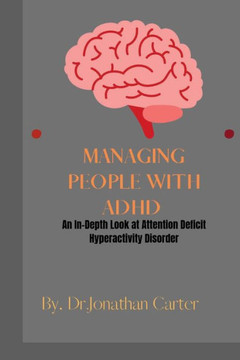 Managing People with ADHD: An In-Depth Look at Attention Deficit Hyperactivity Disorder Managing People with ADHD: An In-Depth Look at Attention Deficit Hyperactivity Disorder