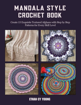 Mandala Style Crochet Book: Create 15 Exquisite Textured Afghans with Step by Step Patterns for Every Skill Level
