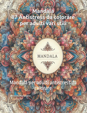 Mandala: 87 Antistress da colorare per adulti vari stili: Mandala per adulti antistress da colorare Mandala: 87 Antistress da colorare per adulti vari stili: Mandala per adulti antistress da colorare