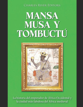 Mansa Musa y Tombuctú: La historia del emperador de África Occidental y la ciudad más fabulosa del África medieval