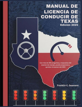 Manual de licencia de conducir de Texas: Con más de 350 preguntas y respuestas del examen de manejo, puede prepararse y aprobar el examen del DMV