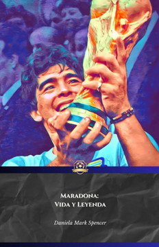 Maradona: Vida y Leyenda: El homenaje oficial al Pibe de Oro, mito del fútbol mundial