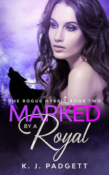 Marked By A Royal: The Rogue Hybrid Book Two