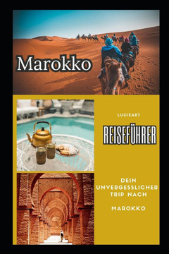 Marokko Reiseführer: Dein unvergesslicher Trip nach Marokko