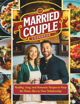 Married Couple Cookbook: Healthy, Easy, and Romantic Recipes to Keep the Flame Alive in Your Relationship