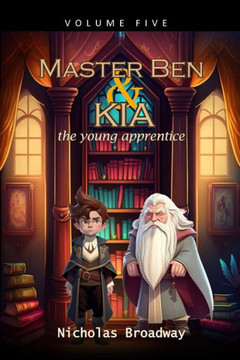 Master Ben and Kia the Young Apprentice - Volume 5: A book on moral values inspired by Ben Franklin