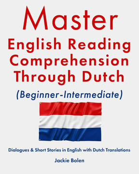 Master English Reading Comprehension Through Dutch (Beginner-Intermediate): Dialogues & Short Stories in English with Dutch Translations