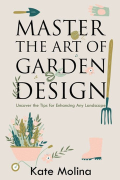 Master the Art of Garden Design: Uncover the Tips for Enhancing Any Landscape