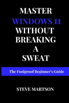 Master Windows 11 without breaking a Sweat: The Foolproof Beginner's Guide