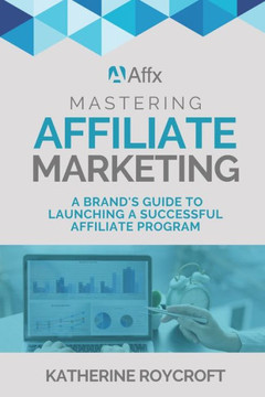 Mastering Affiliate Marketing: A Brand's Guide to Launching a Successful Affiliate Program