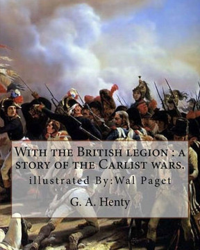 With The British Legion : A Story Of The Carlist Wars. By: G. A. Henty: Illustrated By:Wal Paget...Walter Stanley Paget (1863-1935), Signing Himself As "Wal Paget"