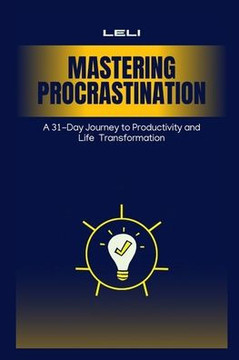 Mastering Procrastination: A 31-Day Journey to Productivity and Life Transformation