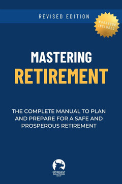 Mastering Retirement: The Complete Manual To Plan and Prepare For a Safe and Prosperous Retirement