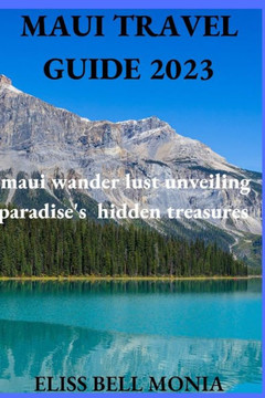 Maui Travel Guide 2023: Maui Wander Lust, Unveiling Paradise's Hiddden Treasures