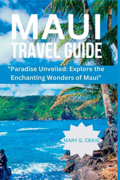 Maui Travel Guide: ""Paradise Unveiled: Explore the Enchanting Wonders of Maui""