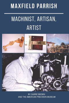 Maxfield Parrish: Machinist, Artisan, Artist