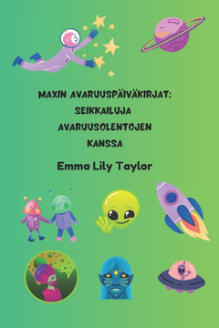 Maxin Avaruuspäiväkirjat: Seikkailuja Avaruusolentojen Kanssa: Lasten avaruus- ja scifi-tarinateos