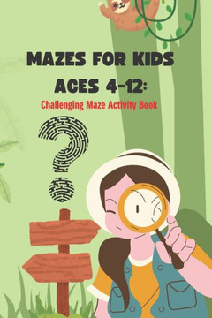 Mazes For Kids Ages 4-12 Challenging Maze Activity Book: Maze Activity Book