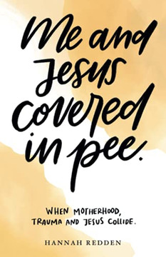 Me and Jesus Covered in Pee: When Motherhood, Trauma, and Jesus Collide