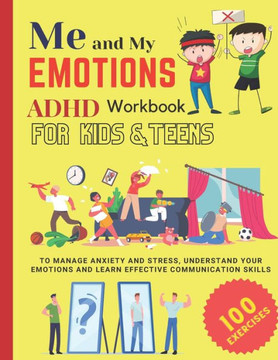 ME AND MY EMOTIONS - ADHD workbook for kids & teens to Manage Anxiety and Stress, Understand Your Emotions and Learn Effective Communication Skills: 1