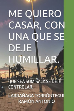 Me Quiero Casar, Con Una Que Se Deje Humillar.: Que Sea Sumisa, Y Se Deje Controlar.